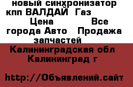  новый синхронизатор кпп ВАЛДАЙ, Газ 3308,3309 › Цена ­ 6 500 - Все города Авто » Продажа запчастей   . Калининградская обл.,Калининград г.